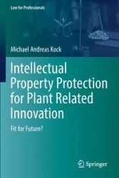 Intellectual Property Protection for Plant Related Innovation - Michael Andreas Kock