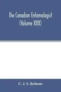 The Canadian entomologist (Volume XXX) - J. S. Bethune C.