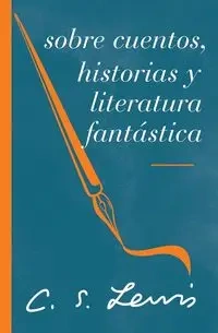 Sobre cuentos, historias y literatura fantástica - Lewis C. S.