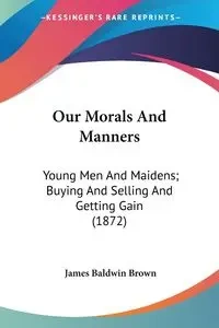 Our Morals And Manners - James Brown Baldwin