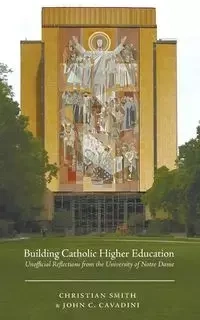 Building Catholic Higher Education - Christian Smith