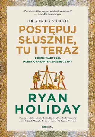 Postępuj słusznie, tu i teraz - Ryan Holiday