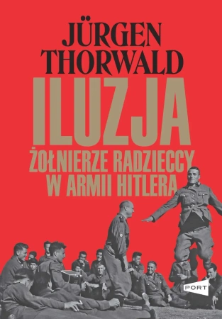 Iluzja. Żołnierze radzieccy w armii Hitlera - Jürgen Thorwald