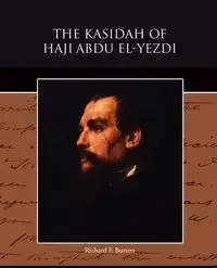 The Kasidah of Haji Abdu El-Yezdi - F. Burton Richard