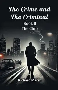 The Crime And The Criminal Book II The Club - Richard Marsh