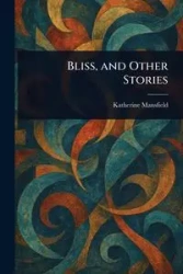 Bliss, and Other Stories - Katherine Mansfield
