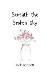 Beneath the Broken Sky - Bennett Jack