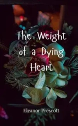 The Weight of a Dying Heart - Eleanor Prescott