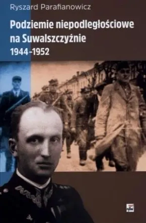 Podziemie niepodległ. na Suwalszczyźnie 1944- 1952 - Ryszard Parafianowicz