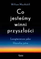 Co jesteśmy winni przyszłości - William MacAskill