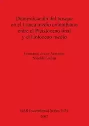 Domesticación del bosque en el Cauca medio colombiano entre el Pleistoceno final y el Holoceno medio - Francisco Javier Aceituno