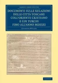 Documenti Sulle Relazioni Delle Citta Toscane Coll'oriente Cristiano E Coi Turchi Fino All'anno MDXXXI - Giuseppe Muller