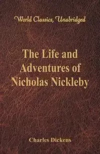 The Life And Adventures Of Nicholas Nickleby - Charles Dickens