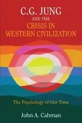 C.G. Jung and the Crisis in Western Civilization - John Cahman A