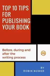 Top 10 Tips for Publishing Your Book - Robin Bower
