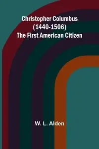 Christopher Columbus (1440-1506) The first American citizen - L. Alden W.