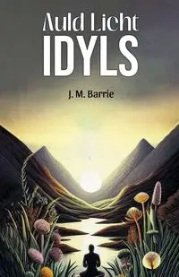 Auld Licht Idyls - Barrie J. M.