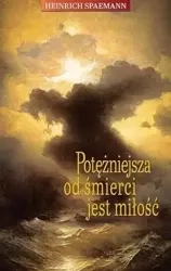 Potężniejsza od śmierci jest miłość - Heinrich Spaemann