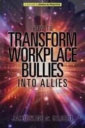 How to Transform Workplace Bullies into Allies - Gilbert Jacqueline A.