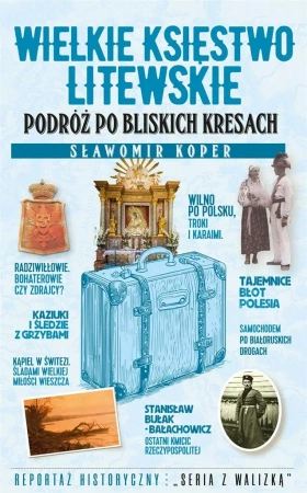 Wielkie Księstwo Litewskie. Podróż po bliskich.. - Sławomir Koper