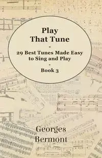 Play That Tune - 29 Best Tunes Made Easy to Sing and Play - Book 3 - Bermont Georges