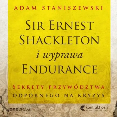 audiobook Sir Ernest Shackleton i wyprawa Endurance. Sekrety przywództwa odpornego na kryzys - Adam Staniszewski