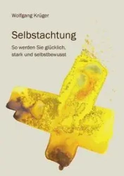 Selbstachtung - So werden Sie glücklich, stark und selbstbewusst - Krüger Wolfgang