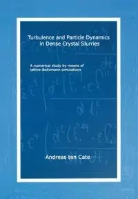 Turbulence and Particle Dynamics in Dense Crystal Slurries - Andreas Cate ten