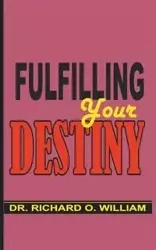 Fulfilling Your Destiny - William Richard Dr. O.