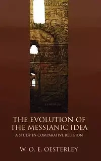The Evolution of the Messianic Idea - Oesterley W. O. E.