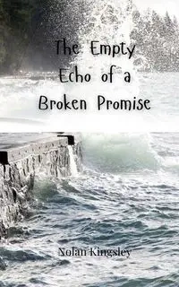 The Empty Echo of a Broken Promise - Nolan Kingsley