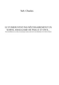 Le fumier n'est pas nécessairement un subtil amalgame de paille et d'ex... - Chasles Seb.