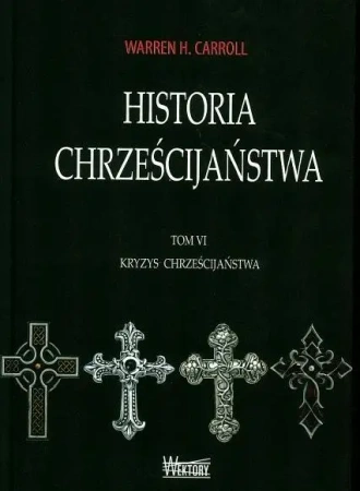 Historia chrześcijaństwa T6 Kryzys chrześcijaństwa - Warren Carroll H.