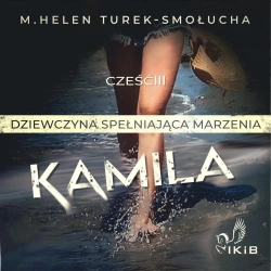 audiobook Kamila dziewczyna spełniająca marzenia. Część IV - M. Helen Turek-Smołucha
