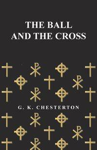 The Ball and the Cross - Chesterton G. K.