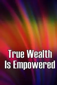 True Wealth Is Empowered - Helga Marthin