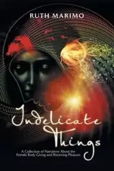 Indelicate Things - Ruth Marimo