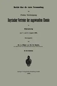 Bericht Uber Die Vierte Versammlung Der Freien Vereinigung Bayrischer Vertreter Der Angewandten Chemie Zu Nurnberg Am 7. Und 8. August 1885 - Hilger A.