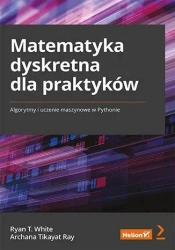 Matematyka dyskretna dla praktyków - Ryan T. White, Ray Archana Tikayat