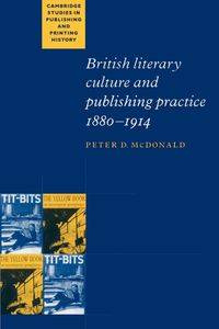 British Literary Culture and Publishing Practice, 1880 1914 - McDonald Peter D.