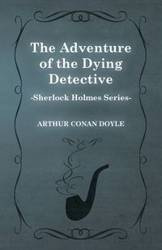 The Adventure of the Dying Detective - A Sherlock Holmes Short Story - Arthur Conan Doyle