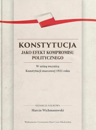 Konstytucja jako efekt kompromisu politycznego - red. Marcin Wichmanowski