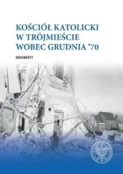 Kościół katolicki w Trójmieście wobec Grudnia '70. - Piotr Abryszeński, Daniel Gucewicz, Leszek Molend