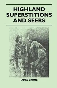 Highland Superstitions And Seers (Folklore History Series) - James Cromb