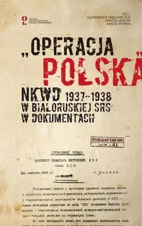 „Operacja polska” NKWD 1937-1938 na tle represji wobec Polaków w Białoruskiej SRS. Dokumenty - Smalianczuk Aleksander,  Wialiki Anatol,  Wyrwa Maciej