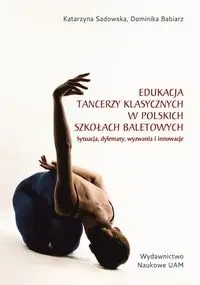 Edukacja tancerzy klasycznych w polskich szkołach baletowych. - Katarzyna Sadowska, Dominika Babiarz