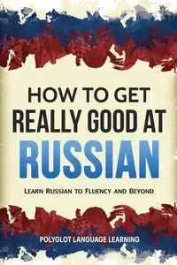 How to Get Really Good at Russian - Polyglot Language Learning