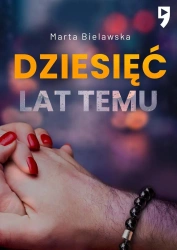 Dziesięć lat temu. Tom 1 - Marta Bielawska