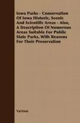 Iowa Parks - Conservation of Iowa Historic, Scenic and Scientific Areas - Also, a Description of Numerous Areas Suitable for Public State Parks, with - Various