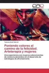 Poniendo colores al camino de la felicidad. Arteterapia y mujeres - Scoh Sotrrell Tashana